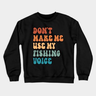 Don't Make Me Use My Fishing Voice Crewneck Sweatshirt